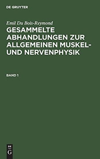 Emil Du Bois-Reymond: Gesammelte Abhandlungen Zur Allgemeinen Muskel- Und Nervenphysik. Band 1