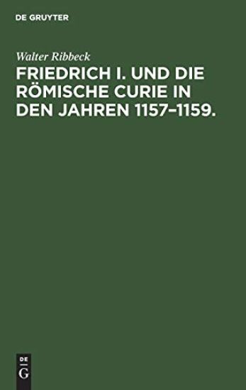 Friedrich I. Und Die Römische Curie in Den Jahren 1157-1159.