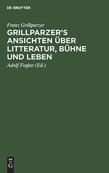 Grillparzer's Ansichten Über Litteratur, Bühne Und Leben