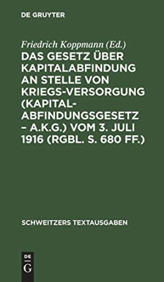 Das Gesetz Über Kapitalabfindung an Stelle Von Kriegsversorgung (Kapitalabfindungsgesetz - A.K.G.) Vom 3. Juli 1916 (Rgbl. S. 680 Ff.)