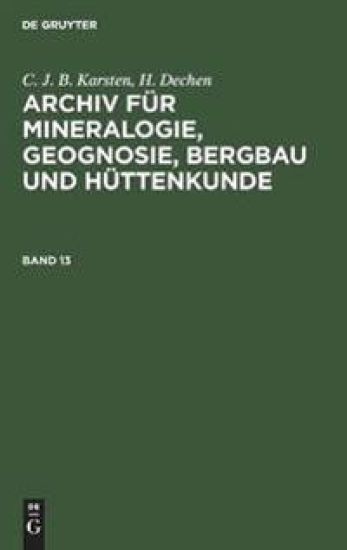 C. J. B. Karsten; H. Dechen: Archiv Für Mineralogie, Geognosie, Bergbau Und Hüttenkunde. Band 13