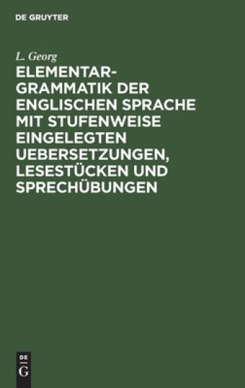 Elementargrammatik Der Englischen Sprache Mit Stufenweise Eingelegten Uebersetzungen, Lesestücken Und Sprechübungen