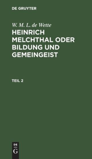W. M. L. de Wette: Heinrich Melchthal Oder Bildung Und Gemeingeist. Teil 2