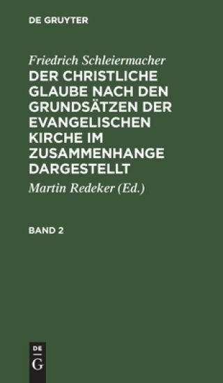 Friedrich Schleiermacher: Der Christliche Glaube Nach Den Grundsätzen Der Evangelischen Kirche Im Zusammenhange Dargestellt. Band 2