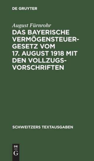 Das Bayerische Vermögensteuergesetz Vom 17. August 1918 Mit Den Vollzugsvorschriften