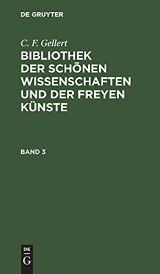 C. F. Gellert: Bibliothek Der Schönen Wissenschaften Und Der Freyen Künste. Band 3