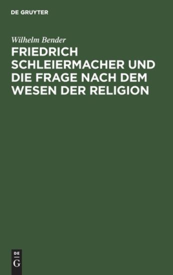Friedrich Schleiermacher Und Die Frage Nach Dem Wesen Der Religion