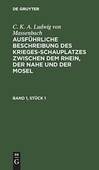C. K. A. Ludwig Von Massenbach: Ausführliche Beschreibung Des Kriegesschauplatzes Zwischen Dem Rhein, Der Nahe Und Der Mosel. Band 1, Stück 1