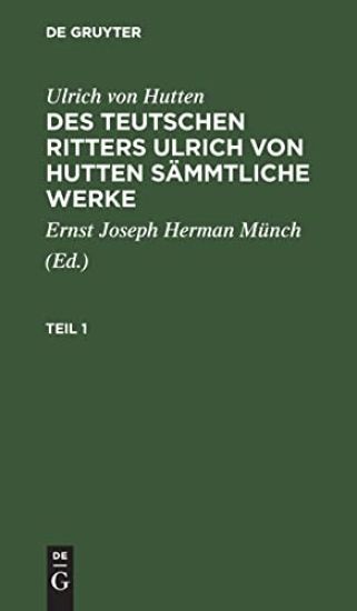 Ulrich Von Hutten: Des Teutschen Ritters Ulrich Von Hutten Sämmtliche Werke. Teil 1