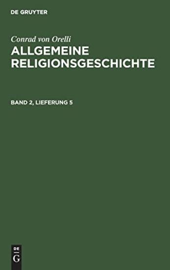Conrad Von Orelli: Allgemeine Religionsgeschichte. Band 2, Lieferung 5
