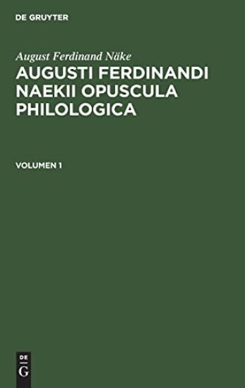August Ferdinand Näke: Augusti Ferdinandi Naekii Opuscula Philologica. Volumen 1