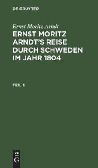 Ernst Moritz Arndt: Ernst Moritz Arndt's Reise Durch Schweden Im Jahr 1804. Teil 3