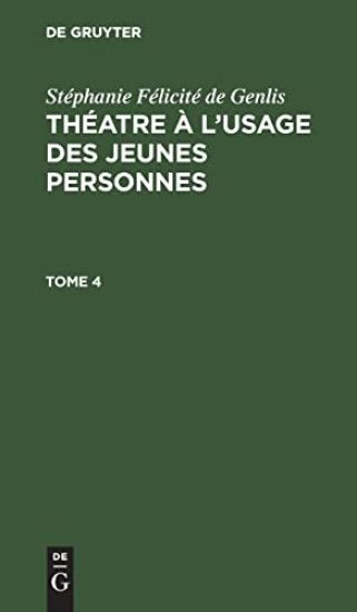 Stéphanie Félicité de Genlis: Théatre À l'Usage Des Jeunes Personnes. Tome 4