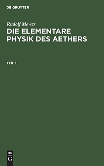 Rudolf Mewes: Die Elementare Physik Des Aethers. Teil 1