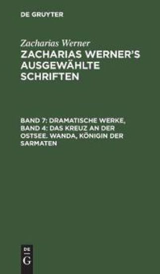 Dramatische Werke, Band 4: Das Kreuz an Der Ostsee. Wanda, Königin Der Sarmaten