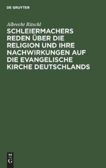 Schleiermachers Reden Über Die Religion Und Ihre Nachwirkungen Auf Die Evangelische Kirche Deutschlands