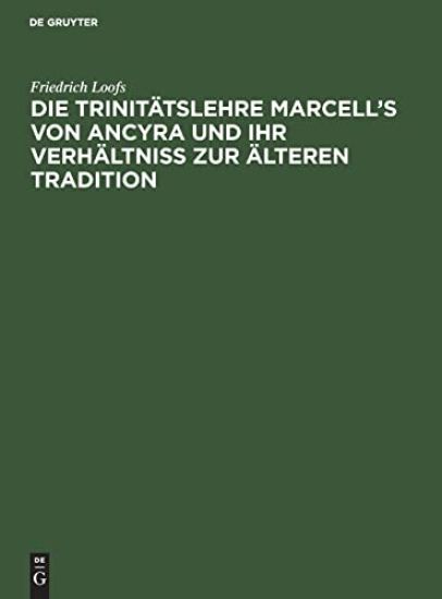 Die Trinitätslehre Marcell's Von Ancyra Und Ihr Verhältniss Zur Älteren Tradition