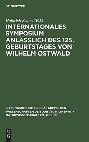 Internationales Symposium Anläßlich Des 125. Geburtstages Von Wilhelm Ostwald