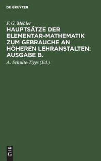 F. G. Mehler: Hauptsätze Der Elementar-Mathematik Zum Gebrauche an Höheren Lehranstalten: Ausgabe B.. Oberstufe