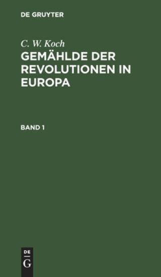 C. W. Koch: Gemählde Der Revolutionen in Europa. Band 1