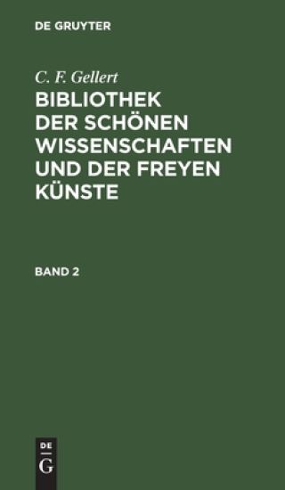 C. F. Gellert: Bibliothek Der Schönen Wissenschaften Und Der Freyen Künste. Band 2