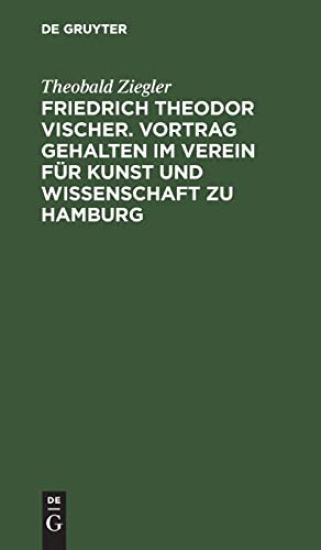 Friedrich Theodor Vischer. Vortrag Gehalten Im Verein Für Kunst Und Wissenschaft Zu Hamburg
