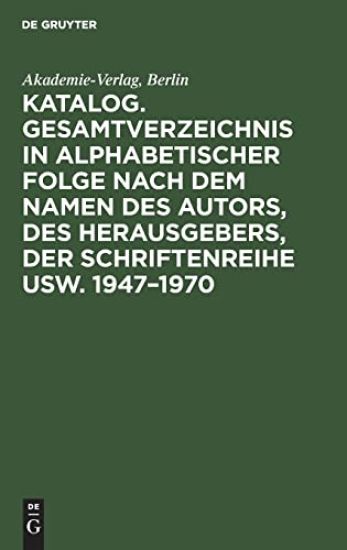 Katalog. Gesamtverzeichnis in Alphabetischer Folge Nach Dem Namen Des Autors, Des Herausgebers, Der Schriftenreihe Usw. 1947-1970