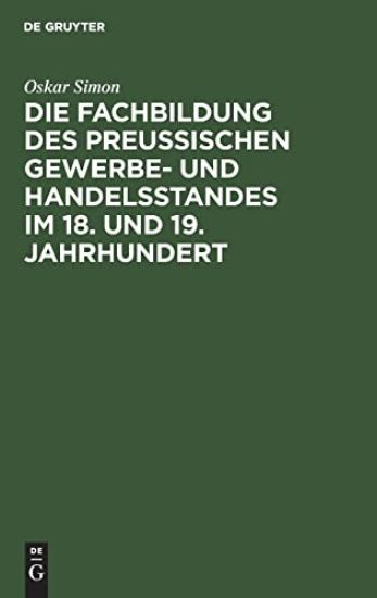 Die Fachbildung Des Preussischen Gewerbe- Und Handelsstandes Im 18. Und 19. Jahrhundert
