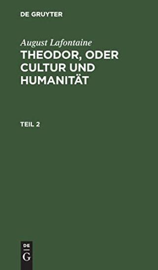 August Lafontaine: Theodor, Oder Cultur Und Humanität. Teil 2