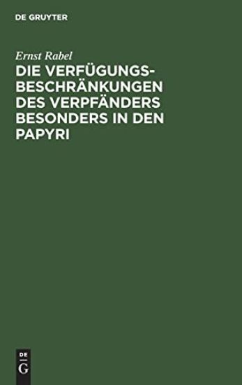 Die Verfügungsbeschränkungen Des Verpfänders Besonders in Den Papyri