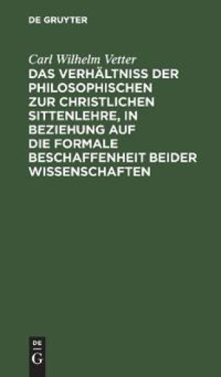 Das Verhältniß Der Philosophischen Zur Christlichen Sittenlehre, in Beziehung Auf Die Formale Beschaffenheit Beider Wissenschaften