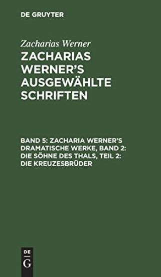 Zacharia Werner's Dramatische Werke, Band 2: Die Söhne Des Thals, Teil 2: Die Kreuzesbrüder