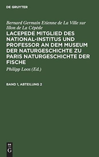 Bernard Germain Etienne de la Ville Sur Illon de la Cépède: Lacepede, Mitglied Des National-Institus Und Professor an Dem Museum Der Naturgeschichte Zu Paris, Naturgeschichte Der Fische. Band 1, Abteilung 2