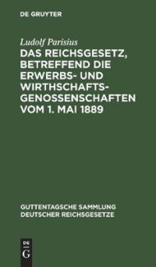 Das Reichsgesetz, Betreffend Die Erwerbs- Und Wirthschaftsgenossenschaften Vom 1. Mai 1889