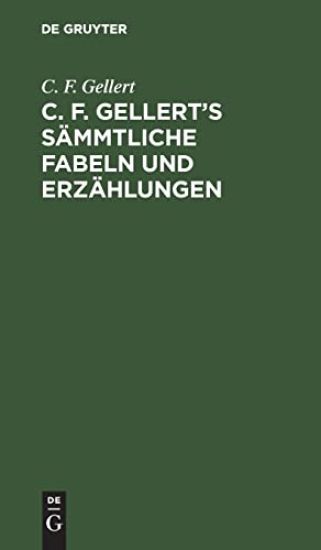 C. F. Gellert's Sämmtliche Fabeln Und Erzählungen