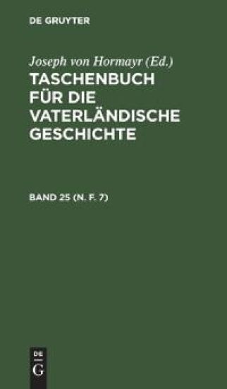 Taschenbuch Für Die Vaterländische Geschichte. Band 25 (N. F. 7)