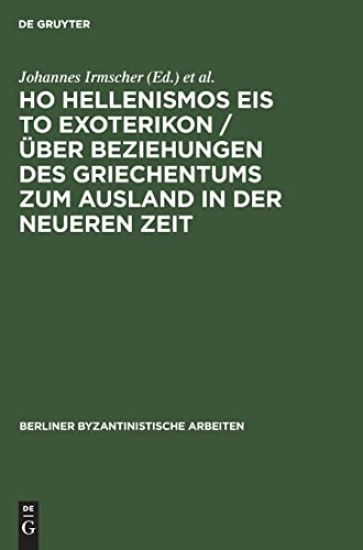 Ho Hellenismos Eis to Exoterikon / Über Beziehungen Des Griechentums Zum Ausland in Der Neueren Zeit