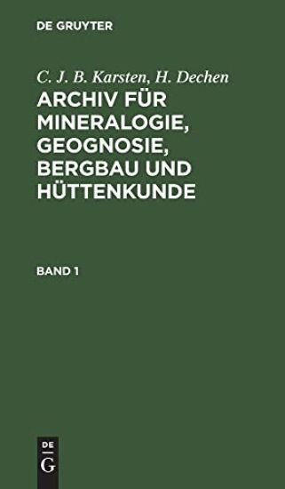 C. J. B. Karsten; H. Dechen: Archiv Für Mineralogie, Geognosie, Bergbau Und Hüttenkunde. Band 1
