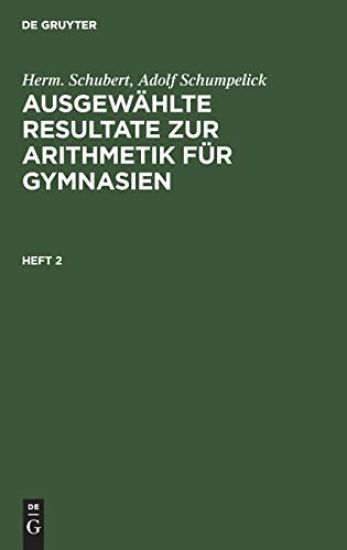 Herm. Schubert; Adolf Schumpelick: Ausgewählte Resultate Zur Arithmetik Für Gymnasien. Heft 2