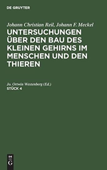Johann Christian Reil; Johann F. Meckel: Untersuchungen Über Den Bau Des Kleinen Gehirns Im Menschen Und Den Thieren. Stück 4