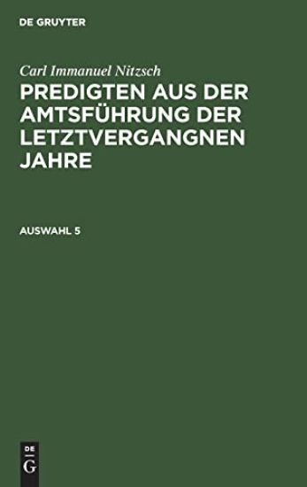 Carl Immanuel Nitzsch: Predigten Aus Der Amtsführung Der Letztvergangnen Jahre. Auswahl 5