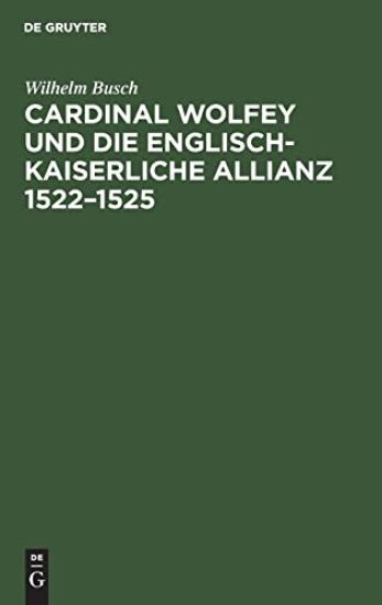 Cardinal Wolfey Und Die Englisch-Kaiserliche Allianz 1522-1525