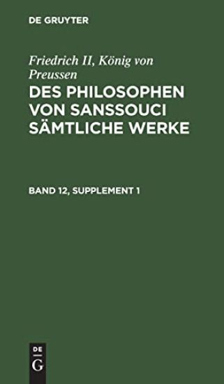 Friedrich II, König Von Preussen: Des Philosophen Von Sanssouci Sämtliche Werke. Band 12, Supplement 1