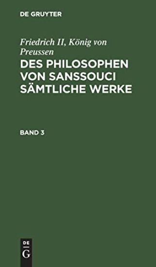 Friedrich II, König Von Preussen: Des Philosophen Von Sanssouci Sämtliche Werke. Band 3