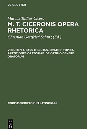 Brutus. Orator. Topica. Partitiones Oratoriae. de Optimo Genere Oratorum