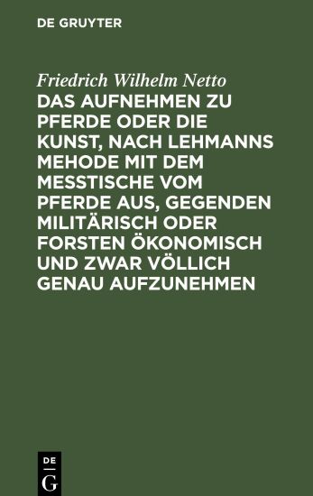 Das Aufnehmen Zu Pferde Oder Die Kunst, Nach Lehmanns Mehode Mit Dem Messtische Vom Pferde Aus, Gegenden Militärisch Oder Forsten Ökonomisch Und Zwar Völlich Genau Aufzunehmen