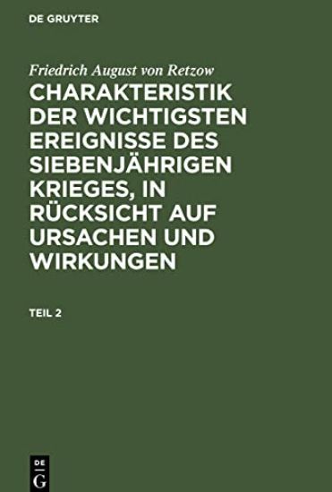 Friedrich August Von Retzow: Charakteristik Der Wichtigsten Ereignisse Des Siebenjährigen Krieges, in Rücksicht Auf Ursachen Und Wirkungen. Teil 2