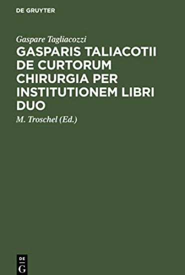 Gasparis Taliacotii de Curtorum Chirurgia Per Institutionem Libri Duo