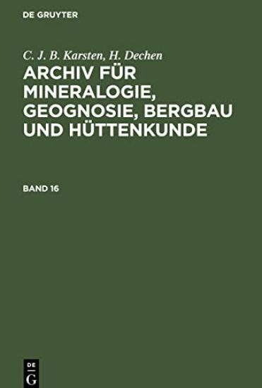 C. J. B. Karsten; H. Dechen: Archiv Für Mineralogie, Geognosie, Bergbau Und Hüttenkunde. Band 16