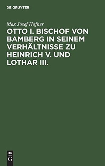 Otto I. Bischof Von Bamberg in Seinem Verhältnisse Zu Heinrich V. Und Lothar III.